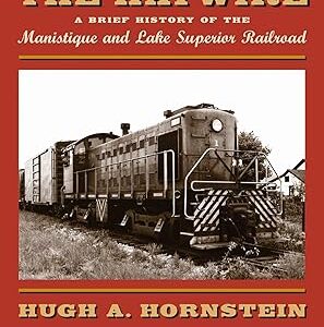 The Haywire: A Brief History of the Manistique and Lake Superior Railroad